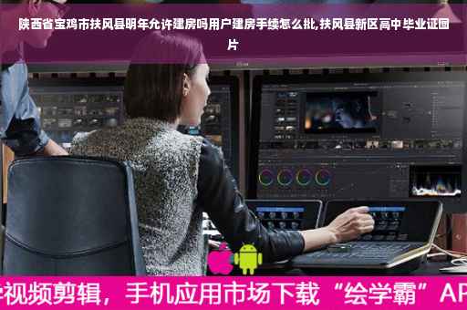 陕西省宝鸡市扶风县明年允许建房吗用户建房手续怎么批,扶风县新区高中毕业证图片