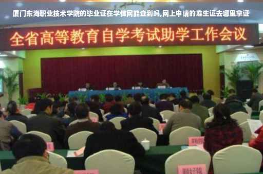 厦门东海职业技术学院的毕业证在学信网能查到吗,网上申请的准生证去哪里拿证