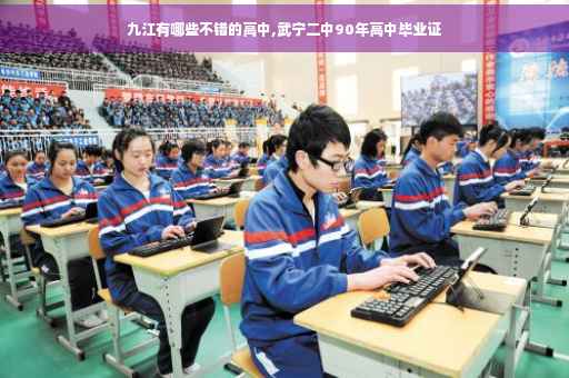 九江有哪些不错的高中,武宁二中90年高中毕业证