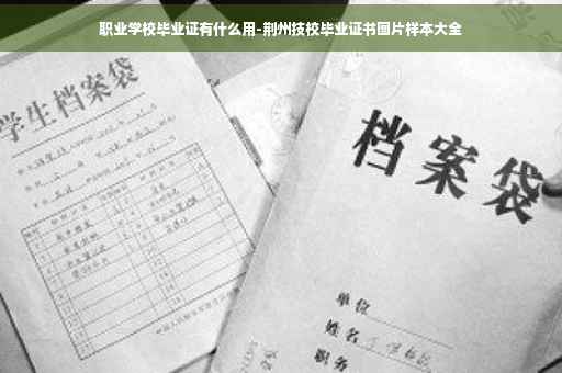 职业学校毕业证有什么用-荆州技校毕业证书图片样本大全