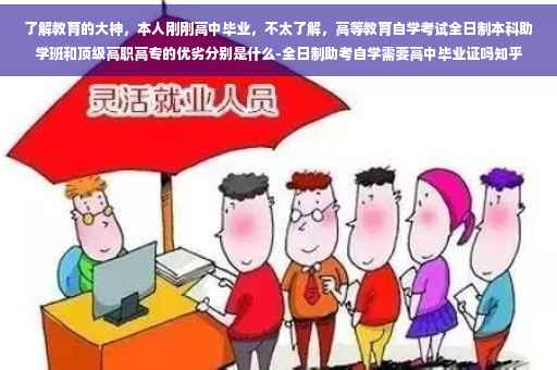 了解教育的大神,本人刚刚高中毕业,不太了解,高等教育自学考试全日制本科助学班和顶级高职高专的优劣分别是什么-全日制助考自学需要高中毕业证吗知乎 了解教育的大神,本人刚刚高中毕业,不太了解,高等教育自学考试全日制本科助学班和顶级高职高专的优劣分别是什么-全日制助考自学需要高中毕业证吗知乎