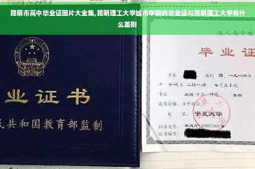 昆明市高中毕业证图片大全集,昆明理工大学城市学院的毕业证与昆明理工大学有什么差别