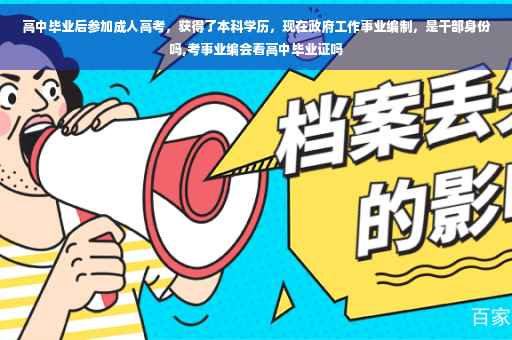 高中毕业后参加成人高考，获得了本科学历，现在政府工作事业编制，是干部身份吗,考事业编会看高中毕业证吗