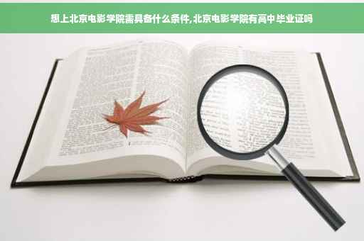 想上北京电影学院需具备什么条件,北京电影学院有高中毕业证吗