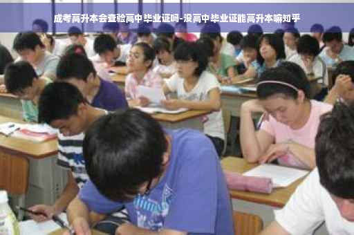 成考高升本会查验高中毕业证吗-没高中毕业证能高升本嘛知乎