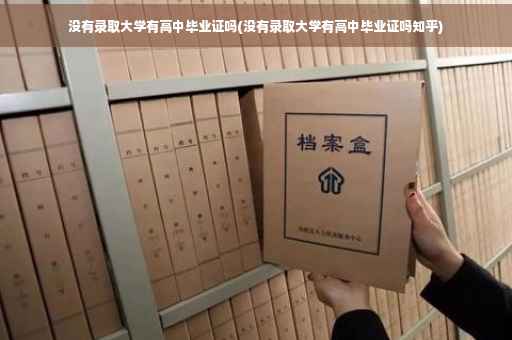没有录取大学有高中毕业证吗(没有录取大学有高中毕业证吗知乎)