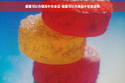 哪里可以办理高中毕业证-哪里可以办真高中毕业证呢