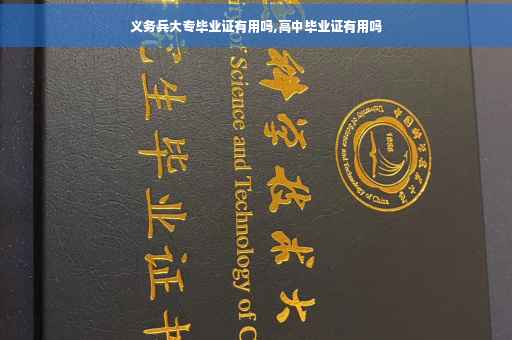 义务兵大专毕业证有用吗,高中毕业证有用吗