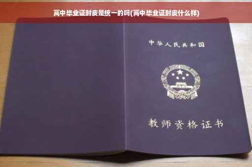 高中毕业证封皮是统一的吗(高中毕业证封皮什么样)