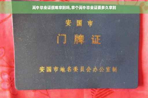 高中毕业证很难拿到吗,拿个高中毕业证要多久拿到