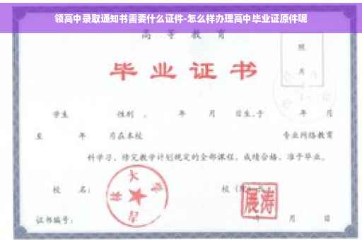 领高中录取通知书需要什么证件-怎么样办理高中毕业证原件呢