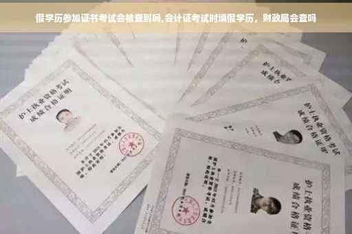 假学历参加证书考试会被查到吗,会计证考试时填假学历，财政局会查吗