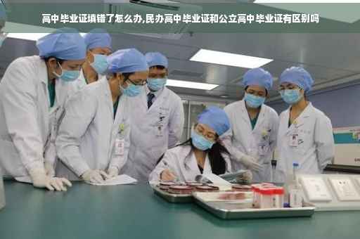 高中毕业证填错了怎么办,民办高中毕业证和公立高中毕业证有区别吗