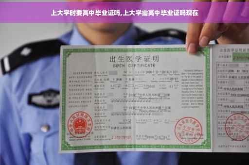 上大学时要高中毕业证吗,上大学需高中毕业证吗现在