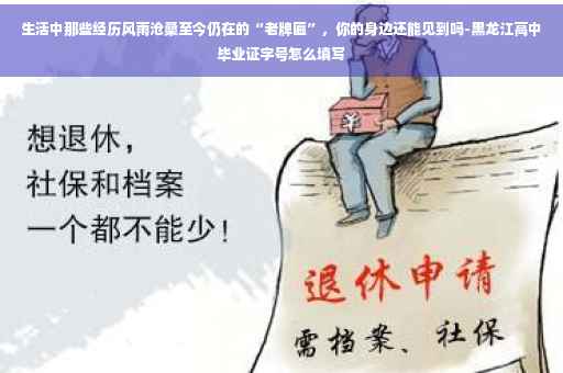 生活中那些经历风雨沧桑至今仍在的“老牌匾”，你的身边还能见到吗-黑龙江高中毕业证字号怎么填写