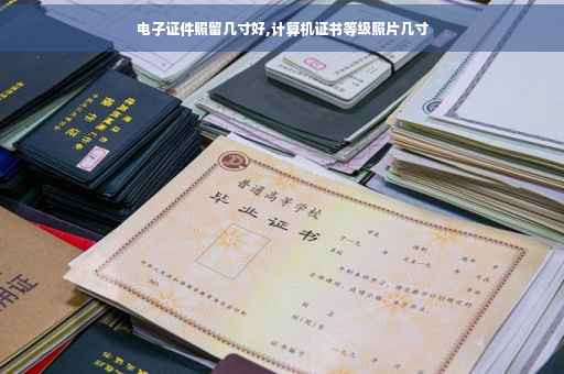 电子证件照留几寸好,计算机证书等级照片几寸 电子证件照留几寸好,计算机证书等级照片几寸