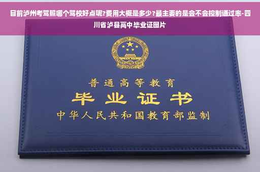目前泸州考驾照哪个驾校好点呢?费用大概是多少?最主要的是会不会控制通过率-四川省泸县高中毕业证图片