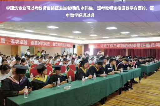 学建筑专业可以考教师资格证去当老师吗,本科生，想考教师资格证数学方面的，高中数学好通过吗