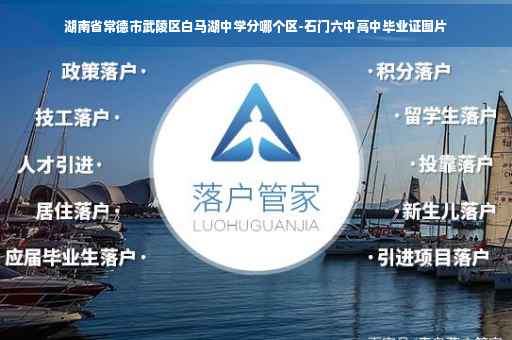 湖南省常德市武陵区白马湖中学分哪个区-石门六中高中毕业证图片