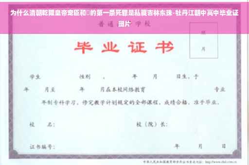 为什么清朝乾隆皇帝宠臣和珅的第一条死罪是私藏吉林东珠-牡丹江朝中高中毕业证图片