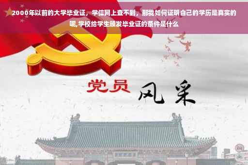 2000年以前的大学毕业证，学信网上查不到，那我如何证明自己的学历是真实的呢,学校给学生颁发毕业证的条件是什么