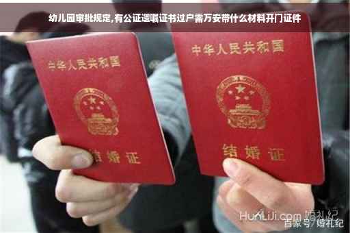 幼儿园审批规定,有公证遗嘱证书过户需万安带什么材料开门证件