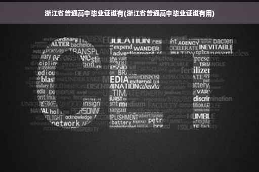 浙江省普通高中毕业证谁有(浙江省普通高中毕业证谁有用)