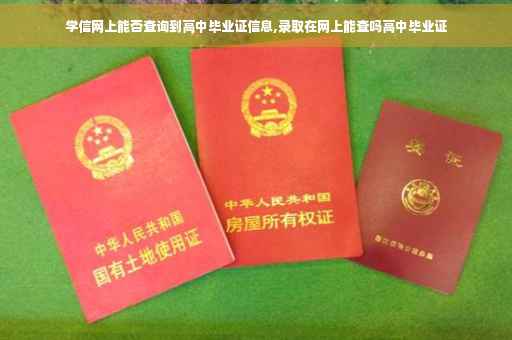 学信网上能否查询到高中毕业证信息,录取在网上能查吗高中毕业证
