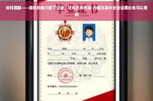 如何理解——摄影的魅力除了记录，还有艺术创造-内蒙古高中毕业证黑白色可以用吗