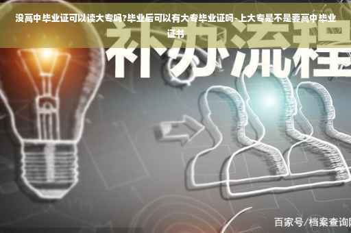 没高中毕业证可以读大专吗?毕业后可以有大专毕业证吗-上大专是不是要高中毕业证书