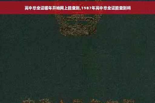 高中毕业证哪年开始网上能查到,1987年高中毕业证能查到吗