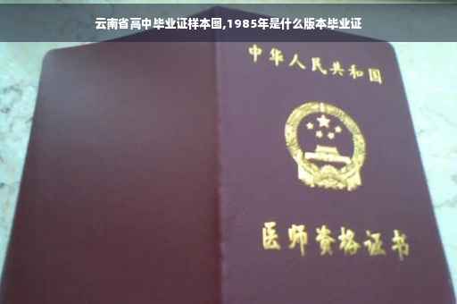 云南省高中毕业证样本图,1985年是什么版本毕业证