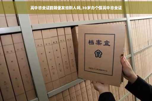 高中毕业证能随便发给别人吗,30岁办个假高中毕业证
