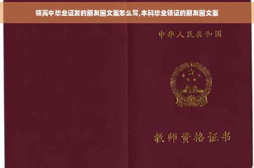 领高中毕业证发的朋友圈文案怎么写,本科毕业领证的朋友圈文案