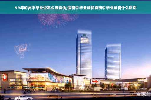 99年的高中毕业证怎么查真伪,假初中毕业证和真初中毕业证有什么区别