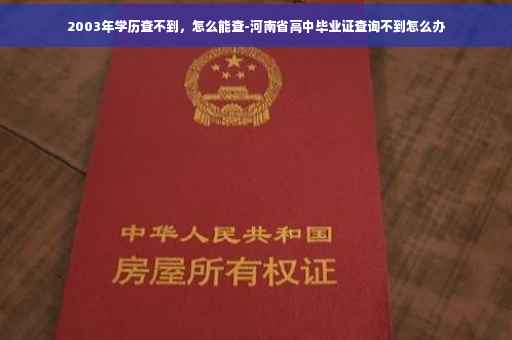 2003年学历查不到,怎么能查-河南省高中毕业证查询不到怎么办 2003年学历查不到,怎么能查-河南省高中毕业证查询不到怎么办