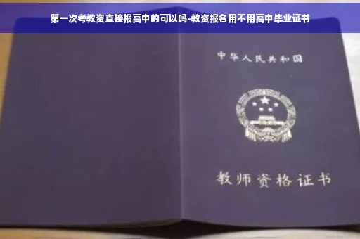 第一次考教资直接报高中的可以吗-教资报名用不用高中毕业证书