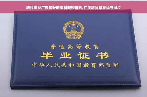 幼师专业广东最好的专科院校排名,广茂幼师毕业证书图片