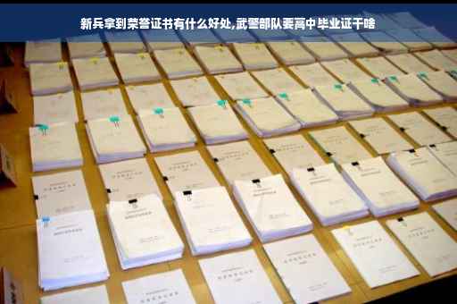 新兵拿到荣誉证书有什么好处,武警部队要高中毕业证干啥