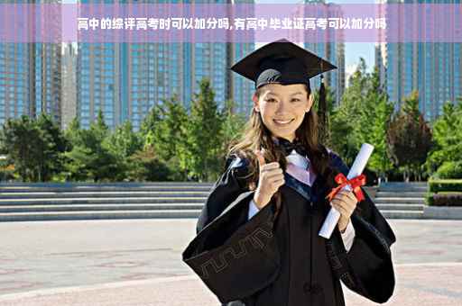 高中的综评高考时可以加分吗,有高中毕业证高考可以加分吗