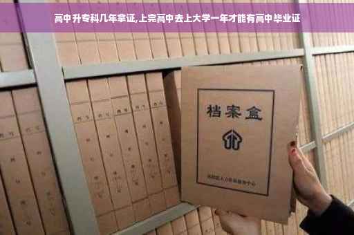 高中升专科几年拿证,上完高中去上大学一年才能有高中毕业证