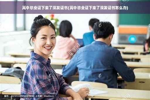 高中毕业证下来了没发证书(高中毕业证下来了没发证书怎么办)