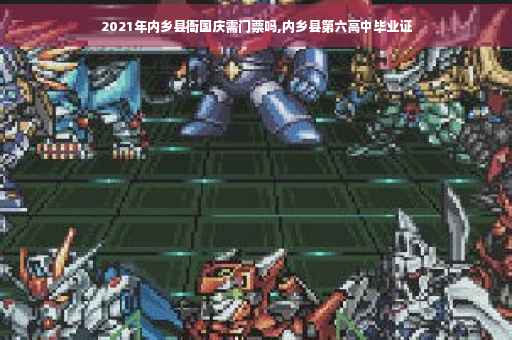 2021年内乡县衙国庆需门票吗,内乡县第六高中毕业证