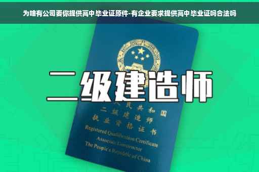 为啥有公司要你提供高中毕业证原件-有企业要求提供高中毕业证吗合法吗