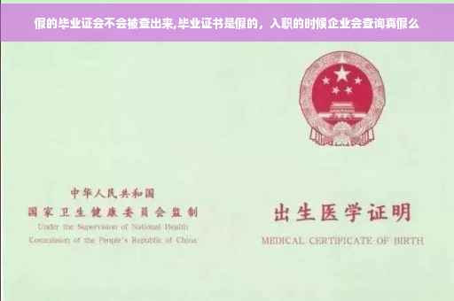 假的毕业证会不会被查出来,毕业证书是假的，入职的时候企业会查询真假么