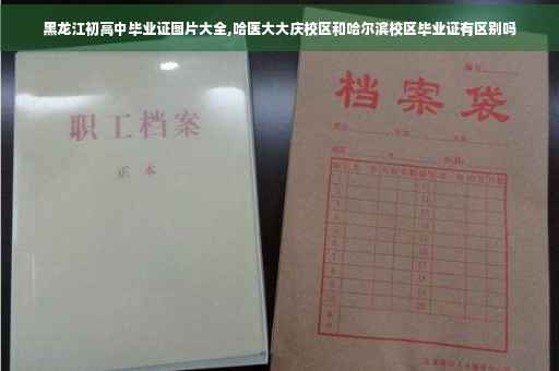 黑龙江初高中毕业证图片大全,哈医大大庆校区和哈尔滨校区毕业证有区别吗