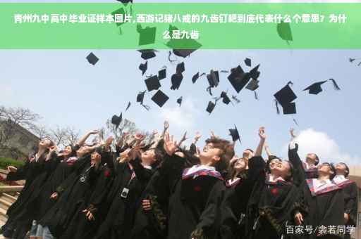 青州九中高中毕业证样本图片,西游记猪八戒的九齿钉耙到底代表什么个意思?为什么是九齿 青州九中高中毕业证样本图片,西游记猪八戒的九齿钉耙到底代表什么个意思?为什么是九齿