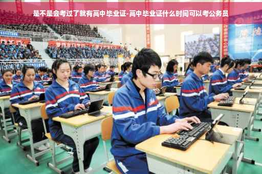 是不是会考过了就有高中毕业证-高中毕业证什么时间可以考公务员