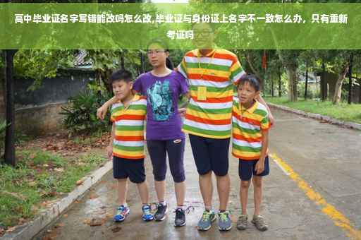 高中毕业证名字写错能改吗怎么改,毕业证与身份证上名字不一致怎么办，只有重新考证吗