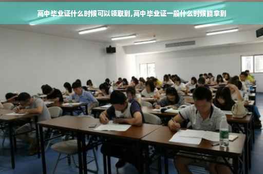 高中毕业证什么时候可以领取到,高中毕业证一般什么时候能拿到